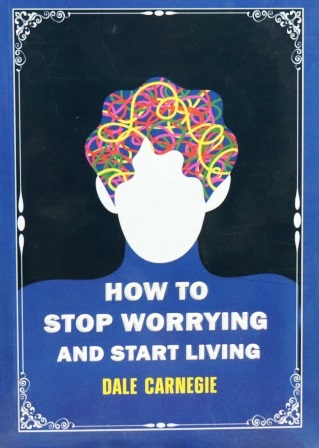 how to stop worring and start living