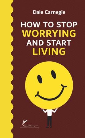 How to stop Worrying and start living